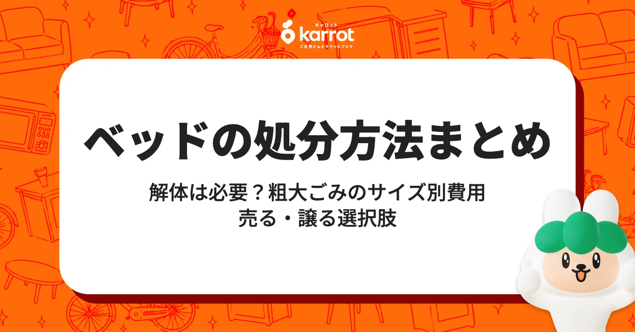 ベッドの処分方法まとめ｜解体は必要？粗大ごみのサイズ別費用と、売る・譲る選択肢