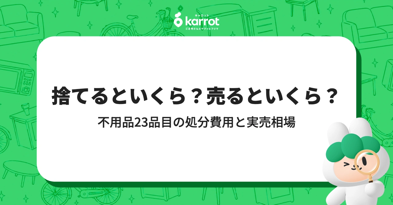 捨てるといくら、売るといくら｜不用品23品目の処分費用と実売相場